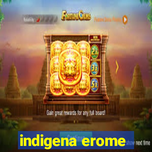 indigena erome